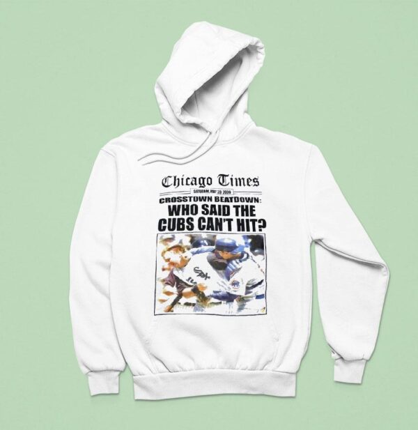 Chicago Times Crosstown Beatdown Who Said The Cubs Can T Hit Boston White Sox Vs Chicago Cubs Hoodie