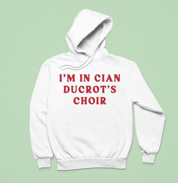 Cian Ducrot I M In Cian Ducrot S Choir Hoodie