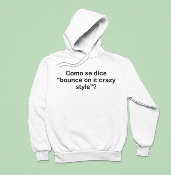 Como Se Dice Bounce On It Crazy Style Hoodie