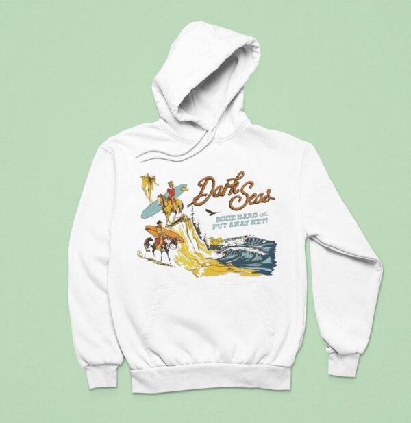 Dark Seas Ride Hard Rode Hard And Put Away We Hoodie