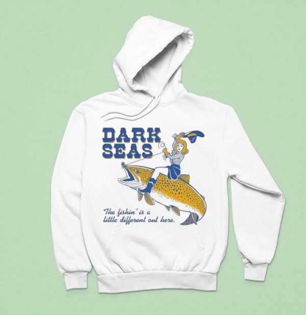 Dark Seas The Fishin Is A Little Different Out Here Hoodie
