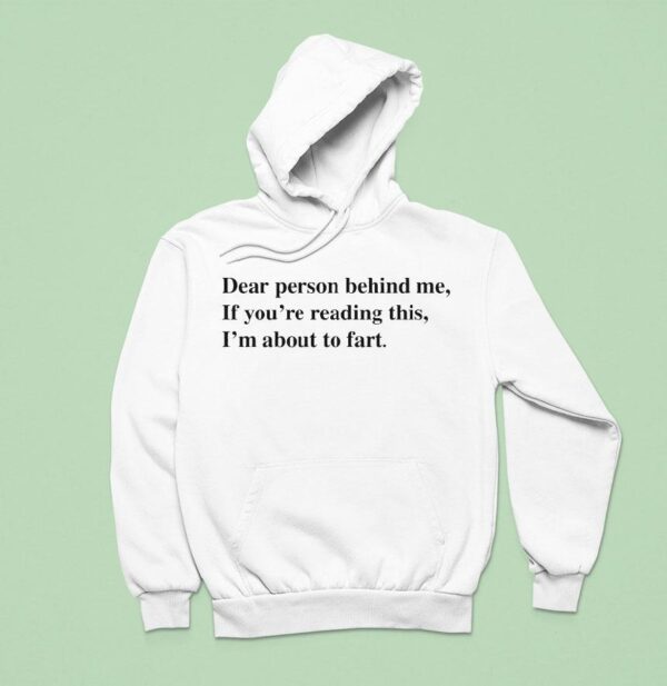 Dear Person Behind Me If You Re Reading This I M About To Far Hoodie