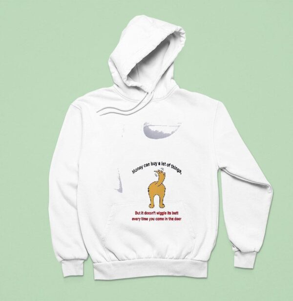 Dogs Money Can Buy A Lot Of Things But It Doesn T Wiggle Its But Hoodie