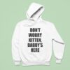 Don T Worry Kitten Daddy S Here Hoodie