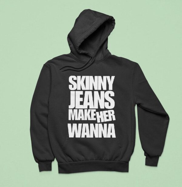 Dot Dot Curve Skinny Jeans Make Her Wanna Hoodie
