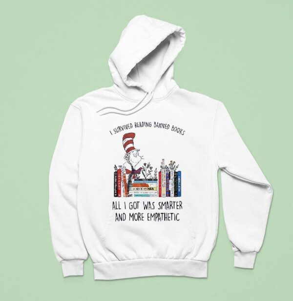 Dr Seuss I Survived Reading Banned Books All I Got Was Smarter And More Empathetic Hoodie