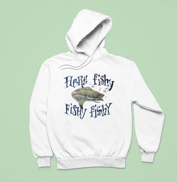 Fish Here Fishy Fishy Fishy Hoodie