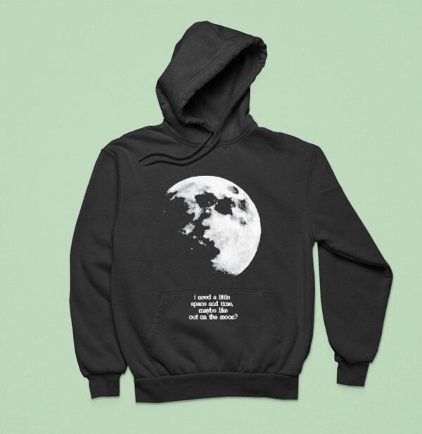 Fletcher I Need A Little Space And Time Maybe Like Out On The Moon Hoodie