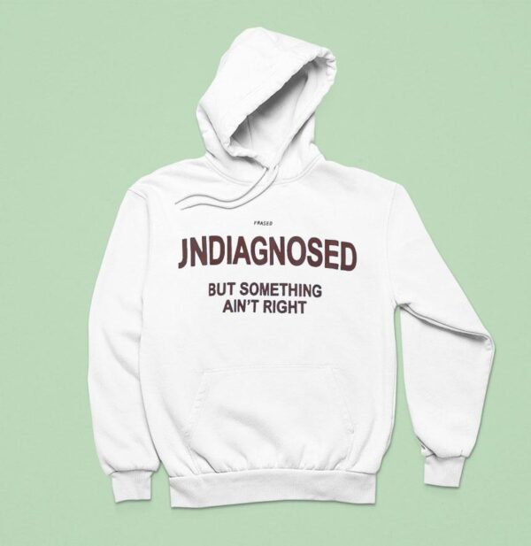 Frased Undiagnosed But Something Ain T Righ Hoodie