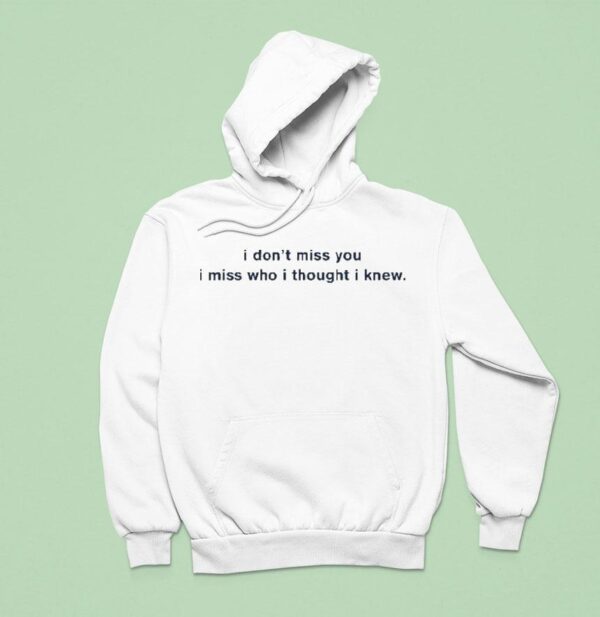 Freya Skye I Don T Miss You I Miss Who I Thought I Knew Hoodie