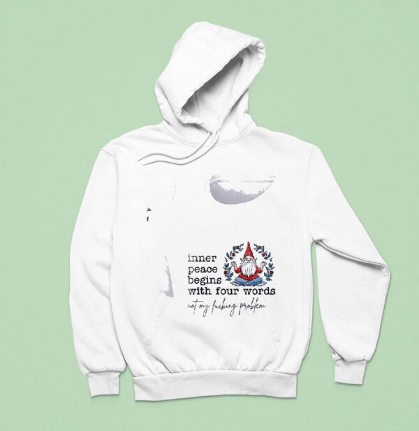 Gnomes Inner Peace Begins With Four Words Not My Fcking Problem Hoodie