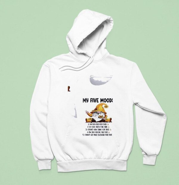 Gnomes My Five Mood I M Too Old For This I M Too Tired For This Hoodie