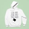 God Made Jesus Saved Texas Raised Come Hell Or High Water Hoodie