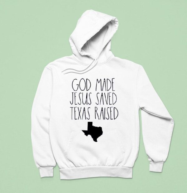 God Made Jesus Saved Texas Raised Come Hell Or High Water Hoodie