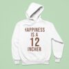 Happiness Is A Incher Hoodie