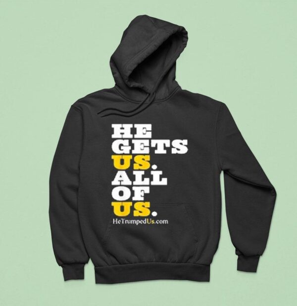 He Gets Us All Of Us Trump Hoodie