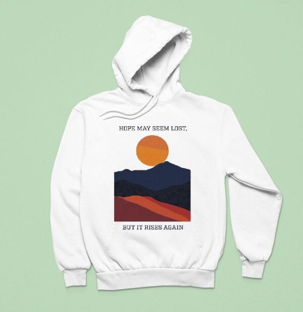 Hope May Seem Lost But It Rises Again Hope Will Rise Hoodie