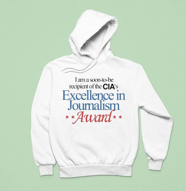I Am A Soon To Be Recipient Of The Cia S Excellence In Journalism Award Hoodie