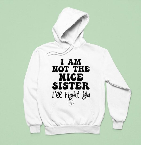 I Am Not The Nice Sister I Ll Fight Ya Hoodie