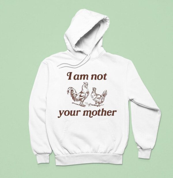 I Am Not Your Mother Rooster And Hen Hoodie