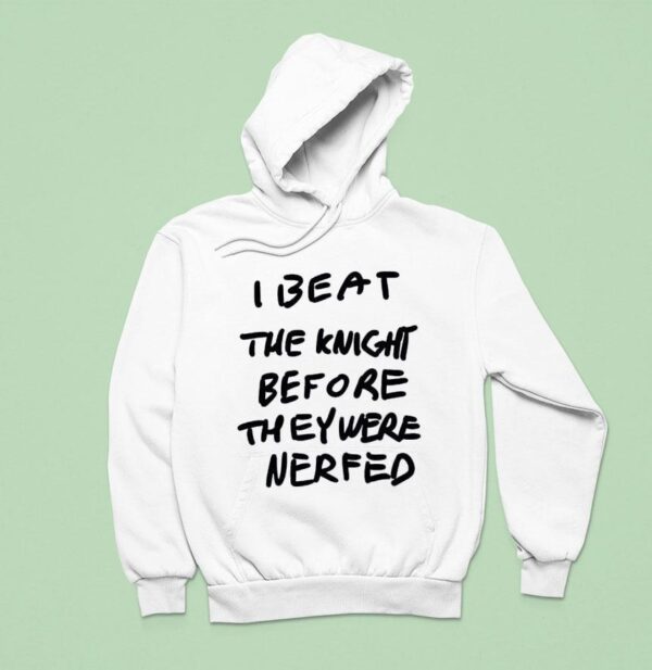 I Beat The Knight Before They Were Nerfed Hoodie