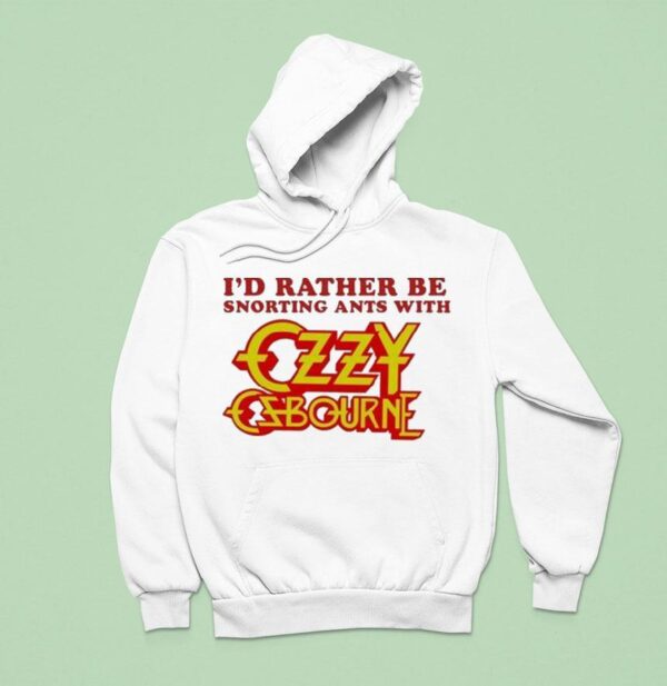 I D Rather Be Snorting Ants With Ozzy Osbourne Hoodie