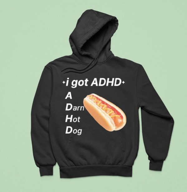 I Got Adhd A Darn Hot Dog Hoodie