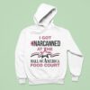 I Got Narcanned At The Mall Of America Food Cour Hoodie