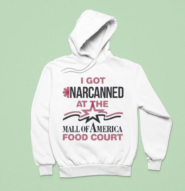 I Got Narcanned At The Mall Of America Food Cour Hoodie