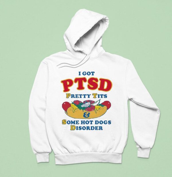 I Have Ptsd Pretty Tits And Some Hot Dogs Disorder Hoodie