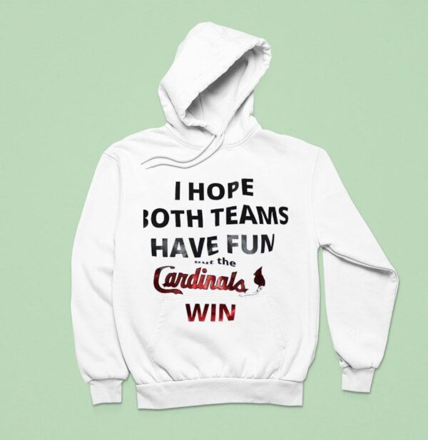 I Hope Both Teams Have Fun But The St Louis Cardinals Win Hoodie