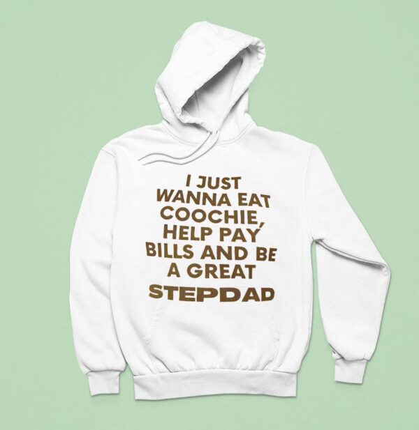 I Just Wanna Eat Coochie Help Pay Bills And Be A Great Stepdad Hoodie