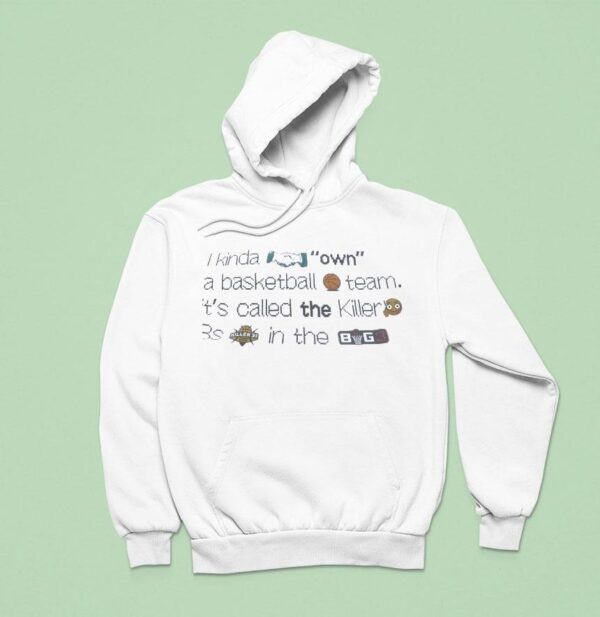 I Kinda Own A Basketball Team It S Called The Killer S Killer S In The Big Hoodie