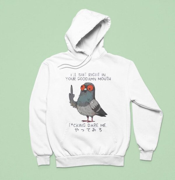 I Ll Shit Right In Your Goddamn Mouth Hoodie