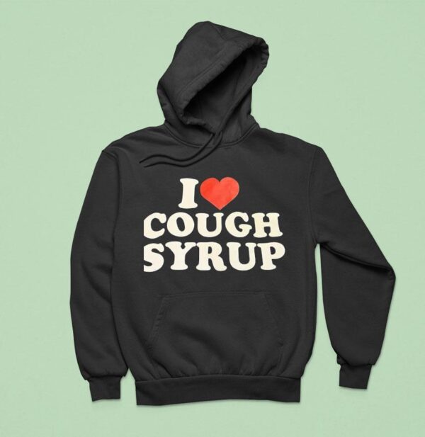 I Love Cough Syrup Hoodie
