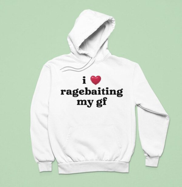 I Love Ragebaiting My Gf Hoodie