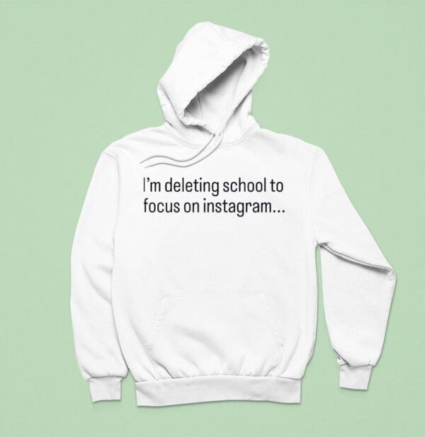 I M Deleting School To Focus On Instagram Hoodie