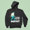 I M Done Adulting Let S Go Find Bigfoo Hoodie