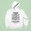 I M Either Listening To Coldplay About To Listen To Coldplay Thinking About Listening To Coldplay Or Cheating On My Wife Hoodie