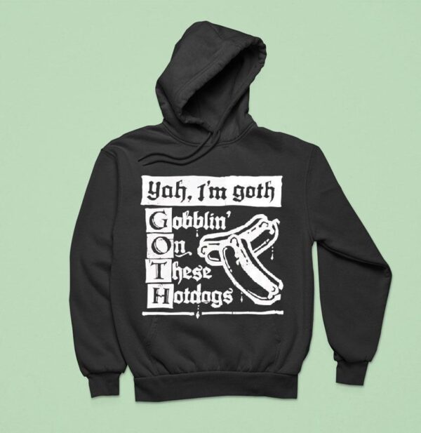 I M Goth Gobblin On These Hotdogs Hoodie