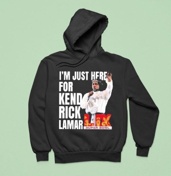 I M Just Here For Kendrick Lamar Super Bowl Lix Halftime Show Hoodie