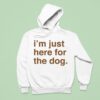 I M Just Here For The Dog Hoodie