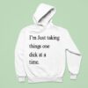 I M Just Taking Things One Dick At A Time Hoodie