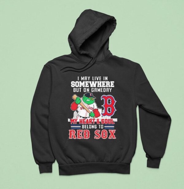 I May Live In Somewhere But On Gameday My Heart And Soul Belong To Boston Red Sox Masco Hoodie