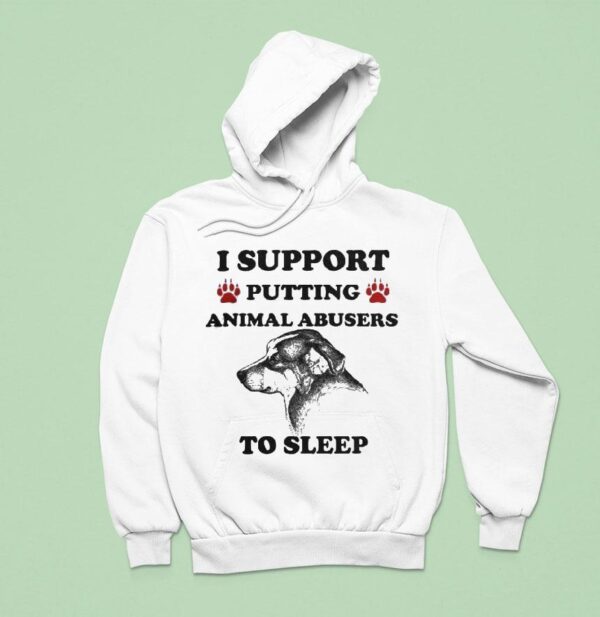 I Support Putting Animal Abusers To Sleep Dog Hoodie