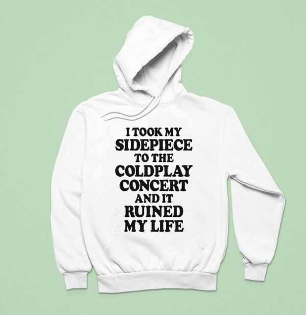 I Took My Sidepiece To The Concert And It Ruined My Life Hoodie