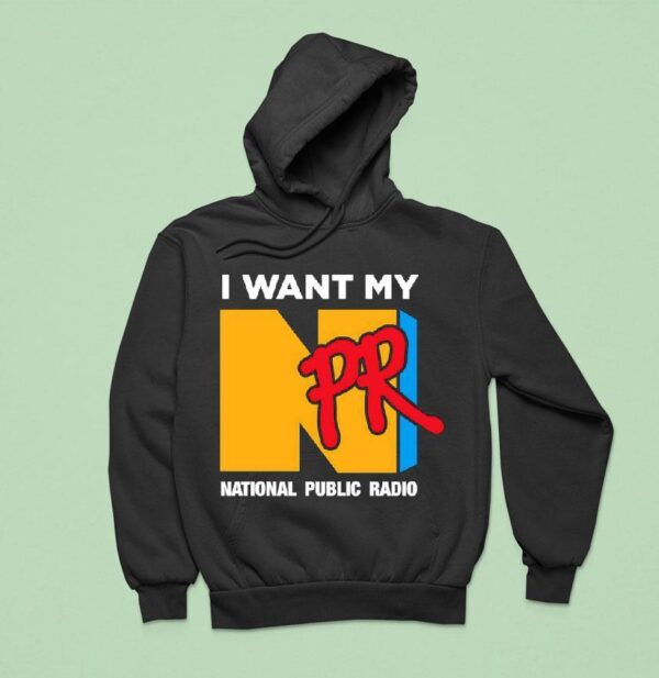 I Want My Npr National Public Radio Hoodie
