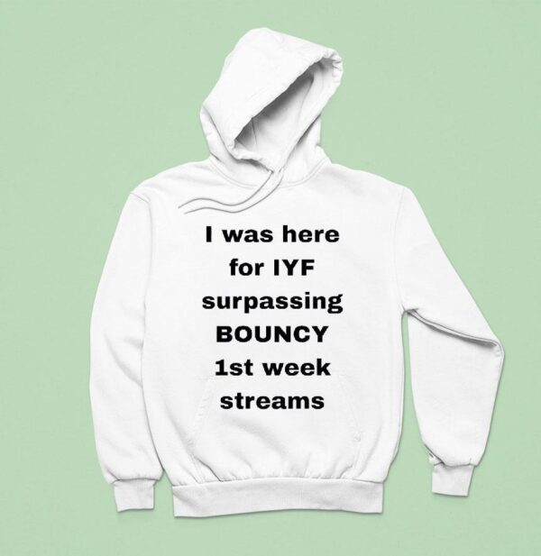 I Was Here For Iyf Surpassing Bouncy St Week Streams Hoodie