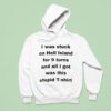 I Was Stuck On Hell Island For Turns And All I Got Was This Stpid Hoodie