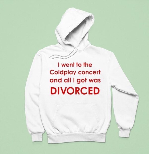 I Went To Coldplay Concert And All I Got Was Divorced Hoodie